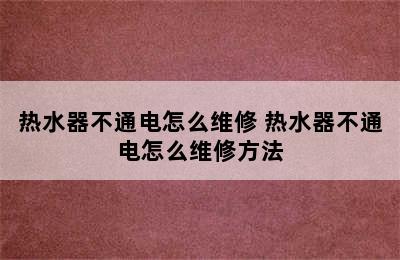 热水器不通电怎么维修 热水器不通电怎么维修方法